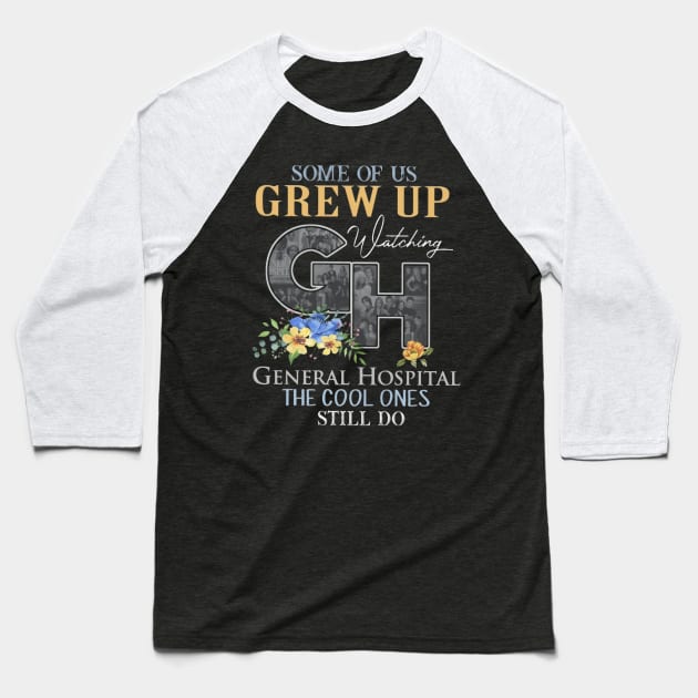 Some Of Us Grew Up Watching General Hopital The Cool Ones Still Do Baseball T-Shirt by irieana cabanbrbe